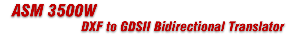 ASM 3500 DXF to GDSII Bidirectional Translator